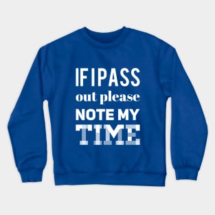 If I pass out please note my time Crewneck Sweatshirt